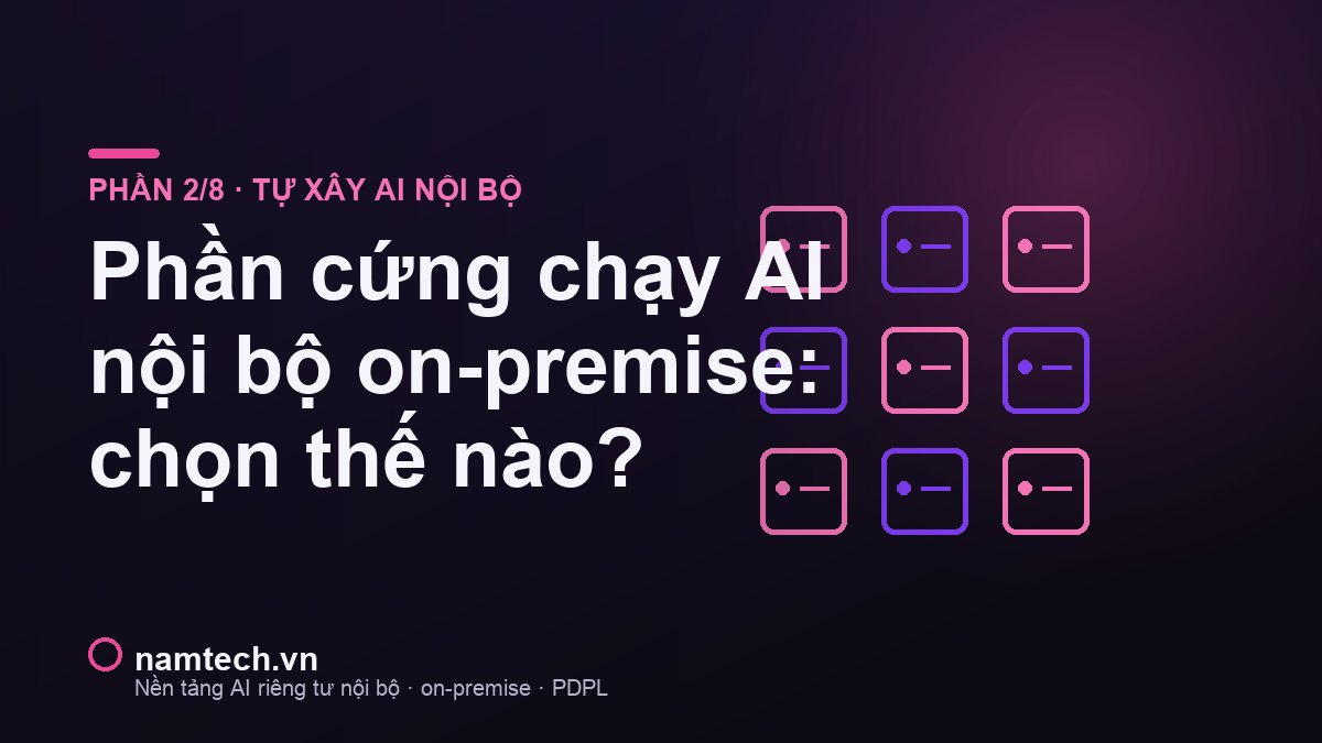 Chọn phần cứng chạy AI nội bộ